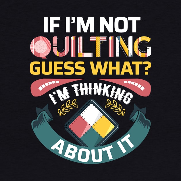 If I'm Not Quilting.. Guess What? I'm Thinking About It by zeeshirtsandprints